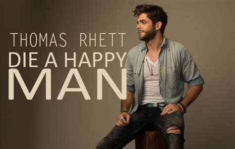 Die a Happy Man Lyrics by Thomas Rhett from the Grammy Nominees 2017 album - including song video, artist biography, translations and more: Baby last night was hands down One of the best nights That I've had no doubt Between the bottle of wine And the loo… 